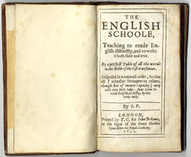 The English schoole, teaching to reade English distinctly, and to write it both faire and true. By a perfect table of all the words in the Bible of the last translation. Disposed in a naturall order; so that all (whether strangers or others, though but of meane capacity) may with very little helpe, soone learne to reade English perfectly, by this booke onely. By I.P.